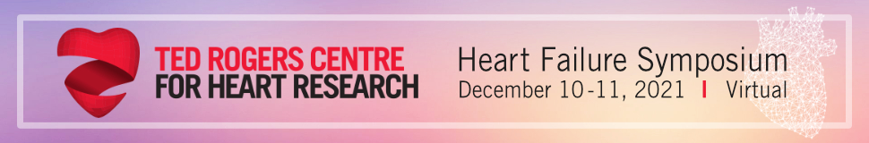 Ted Rogers Centre for Heart Research Heart Failure Symposium December 10-11, 2021, Virtual